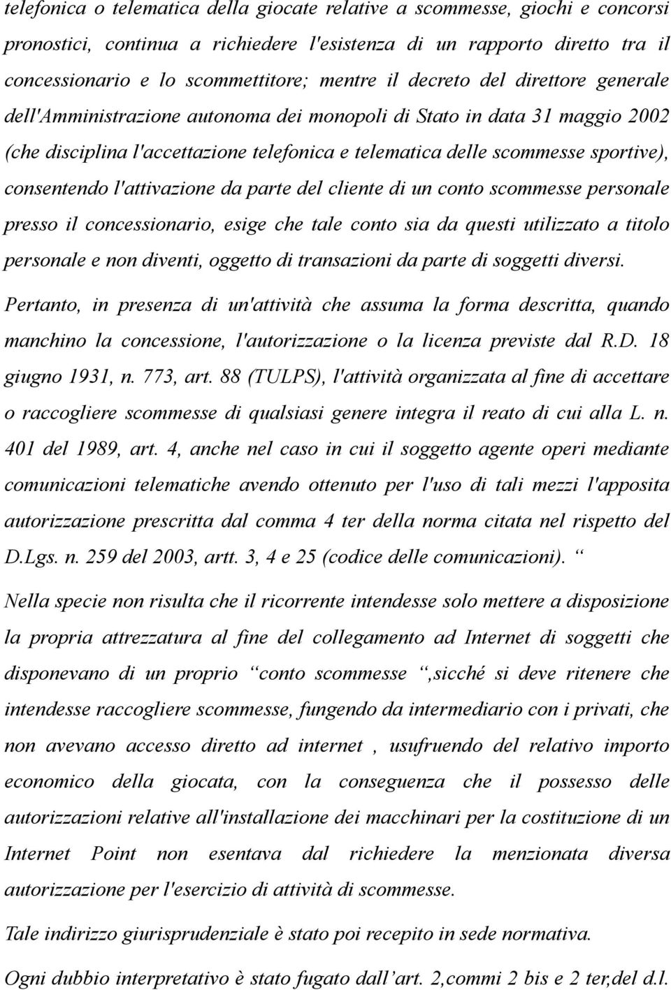 l'attivazione da parte del cliente di un conto scommesse personale presso il concessionario, esige che tale conto sia da questi utilizzato a titolo personale e non diventi, oggetto di transazioni da