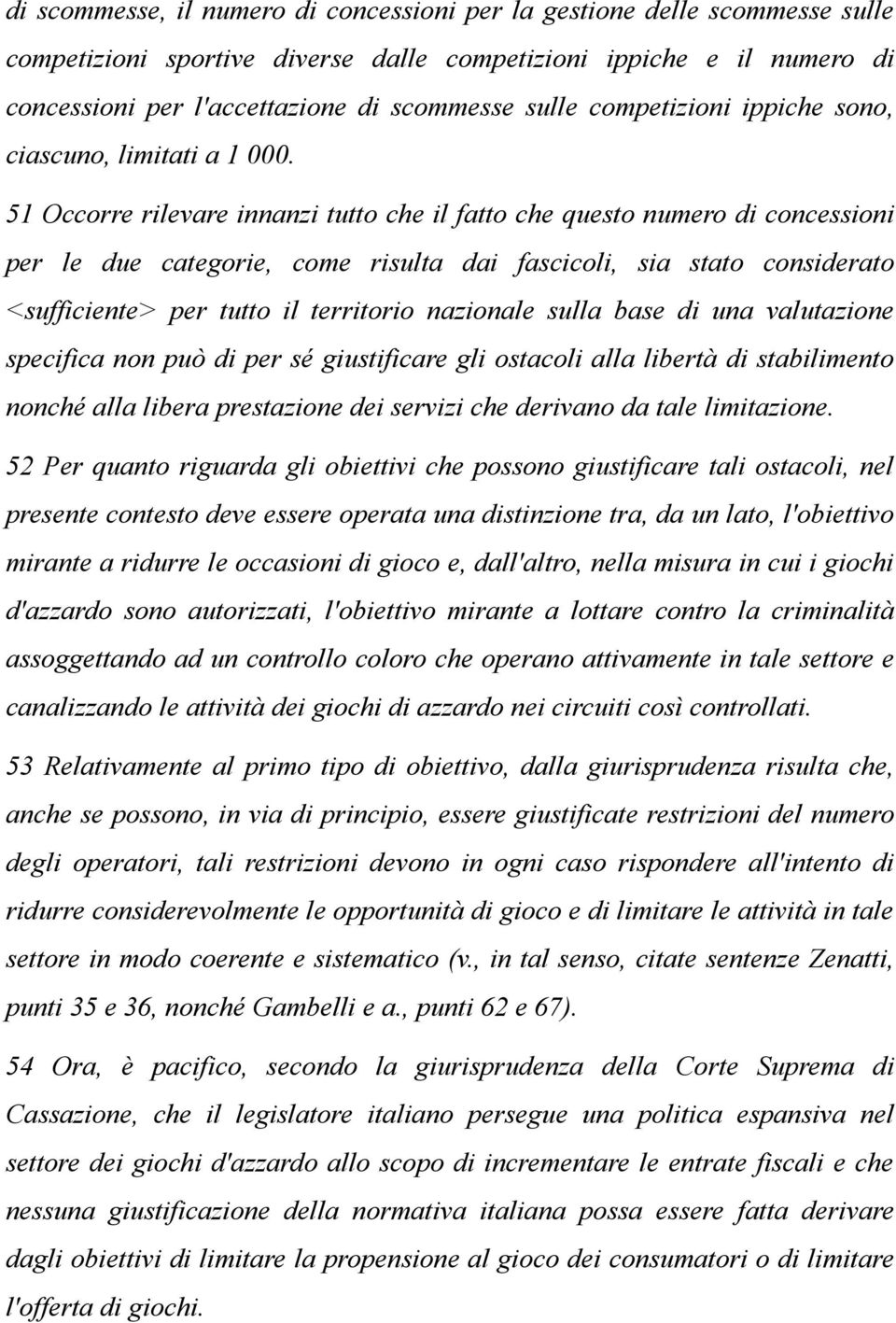 51 Occorre rilevare innanzi tutto che il fatto che questo numero di concessioni per le due categorie, come risulta dai fascicoli, sia stato considerato <sufficiente> per tutto il territorio nazionale