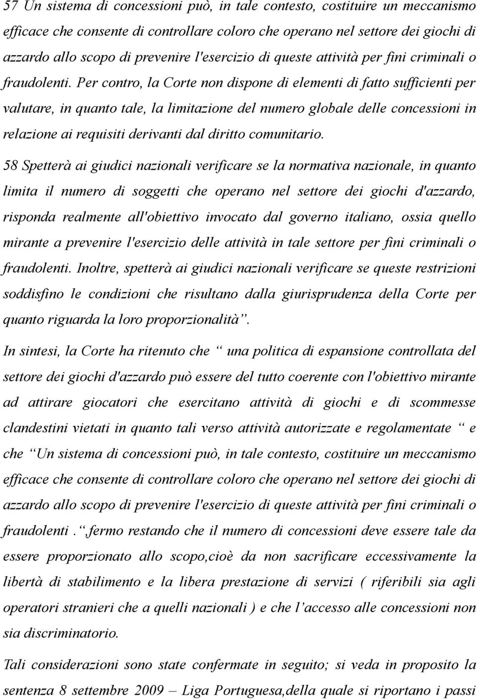 Per contro, la Corte non dispone di elementi di fatto sufficienti per valutare, in quanto tale, la limitazione del numero globale delle concessioni in relazione ai requisiti derivanti dal diritto