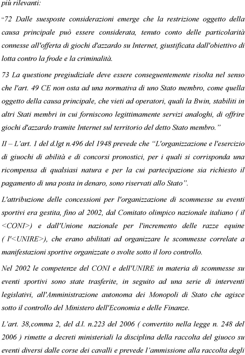 49 CE non osta ad una normativa di uno Stato membro, come quella oggetto della causa principale, che vieti ad operatori, quali la Bwin, stabiliti in altri Stati membri in cui forniscono