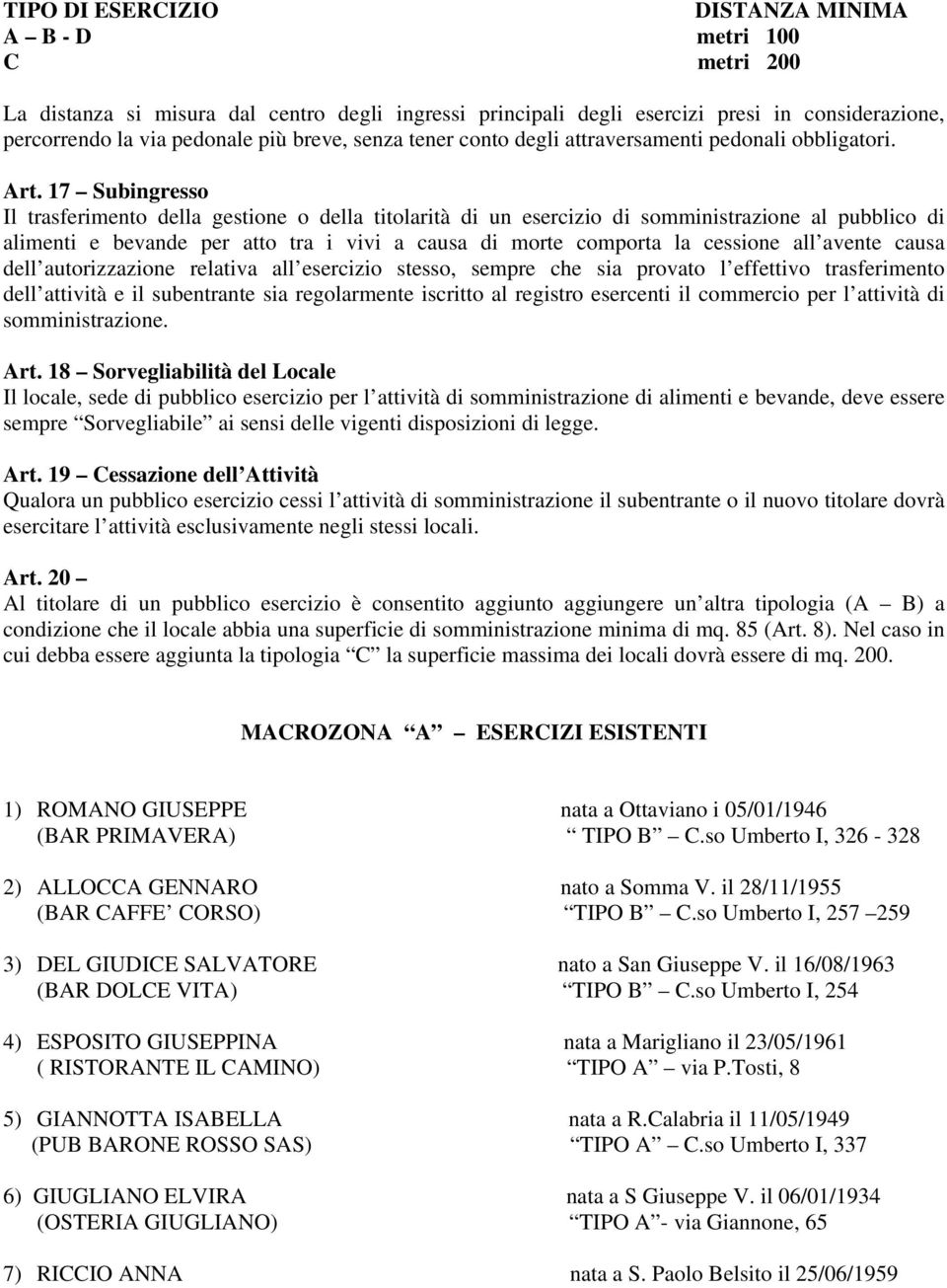 17 Subingresso Il trasferimento della gestione o della titolarità di un esercizio di somministrazione al pubblico di alimenti e bevande per atto tra i vivi a causa di morte comporta la cessione all