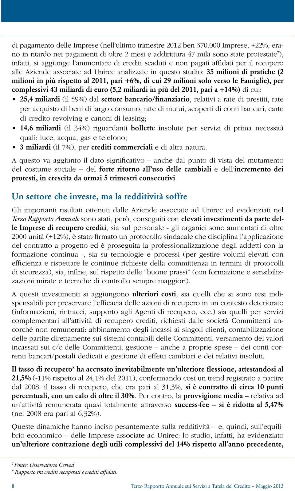 recupero alle Aziende associate ad Unirec analizzate in questo studio: 35 milioni di pratiche (2 milioni in più rispetto al 2011, pari +6%, di cui 29 milioni solo verso le Famiglie), per complessivi