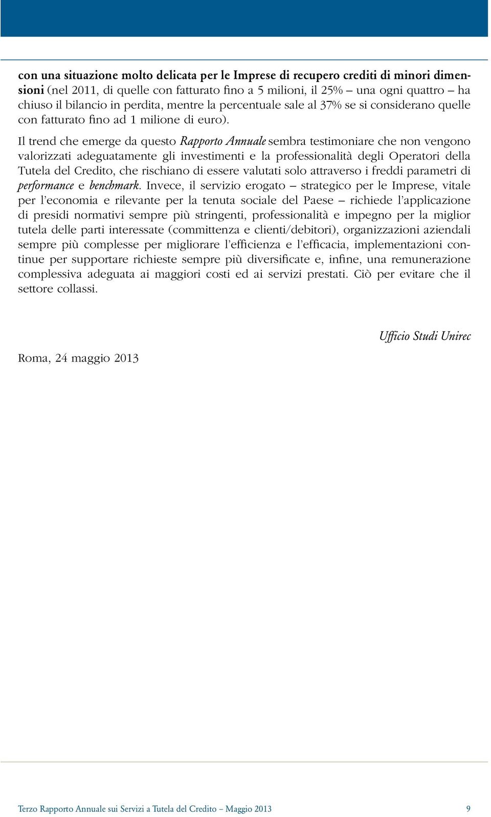 Il trend che emerge da questo Rapporto Annuale sembra testimoniare che non vengono valorizzati adeguatamente gli investimenti e la professionalità degli Operatori della Tutela del Credito, che