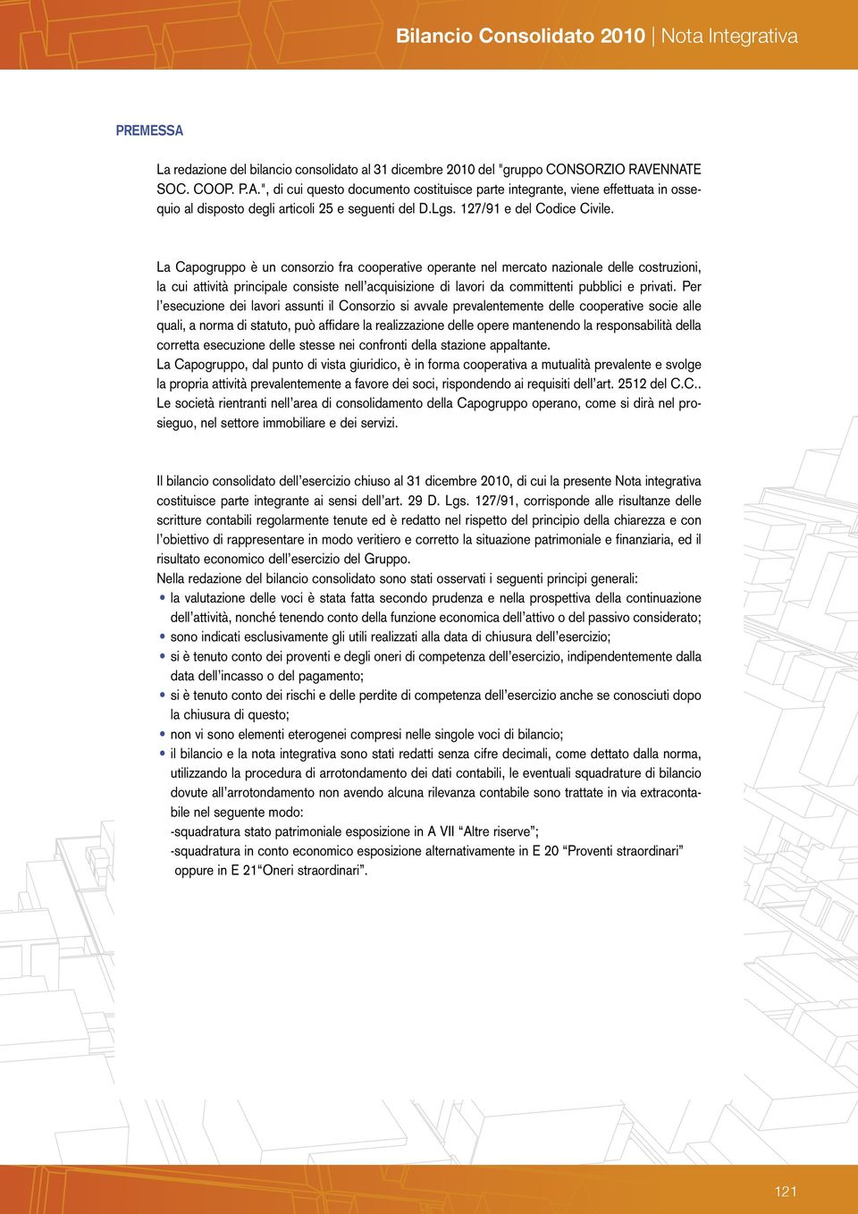 La Capogruppo è un consorzio fra cooperative operante nel mercato nazionale delle costruzioni, la cui attività principale consiste nell acquisizione di lavori da committenti pubblici e privati.