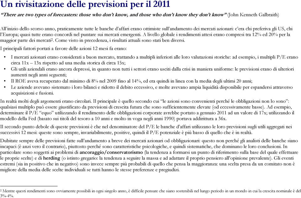 A livello globale i rendimenti attesi erano compresi tra 12% ed 2 per la maggior parte dei mercati 2. Come visto in precedenza, i risultati attuali sono stati ben diversi.