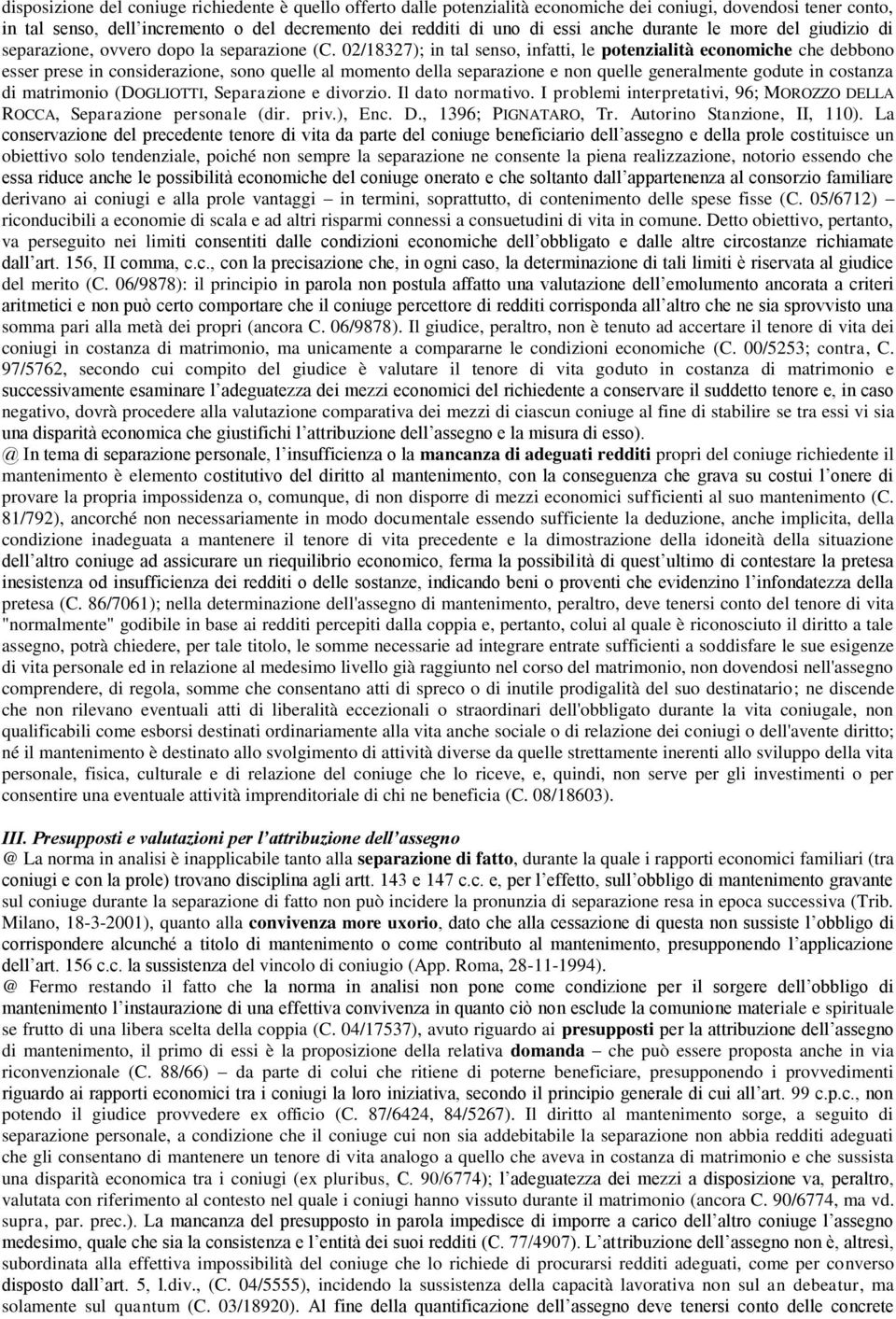 02/18327); in tal senso, infatti, le potenzialità economiche che debbono esser prese in considerazione, sono quelle al momento della separazione e non quelle generalmente godute in costanza di