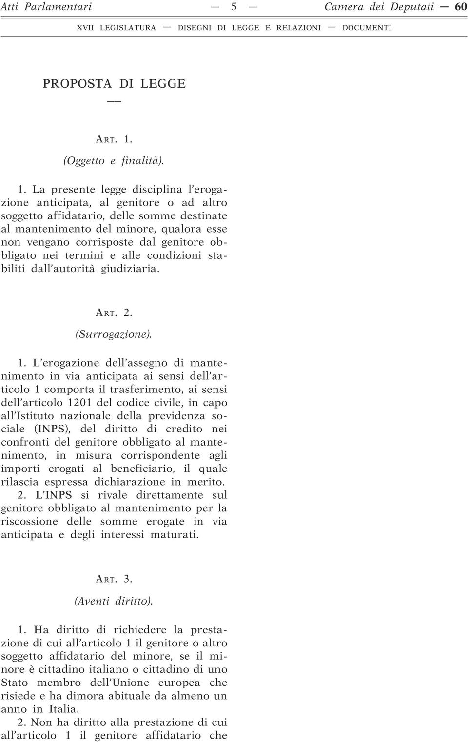 La presente legge disciplina l erogazione anticipata, al genitore o ad altro soggetto affidatario, delle somme destinate al mantenimento del minore, qualora esse non vengano corrisposte dal genitore