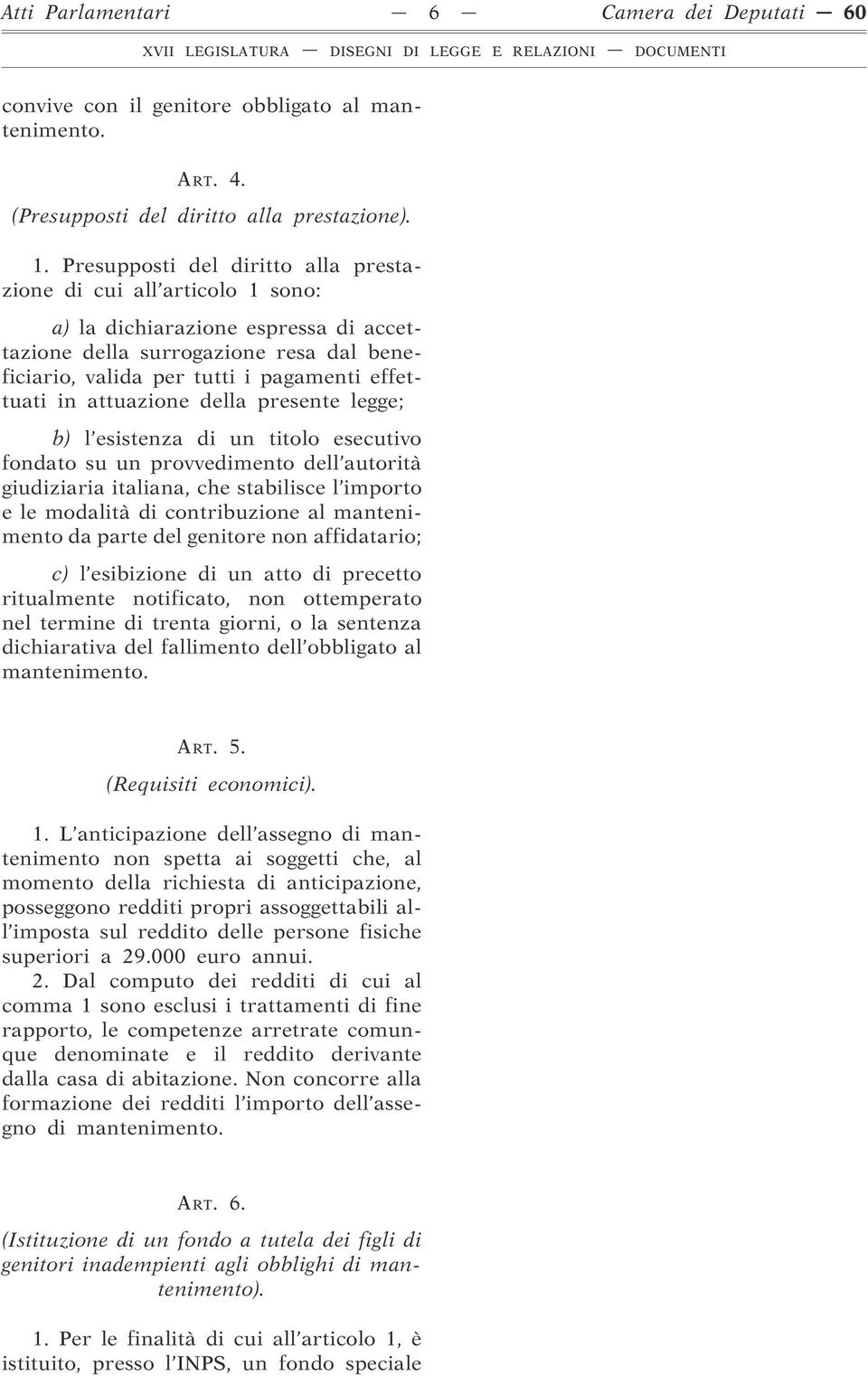 attuazione della presente legge; b) l esistenza di un titolo esecutivo fondato su un provvedimento dell autorità giudiziaria italiana, che stabilisce l importo e le modalità di contribuzione al