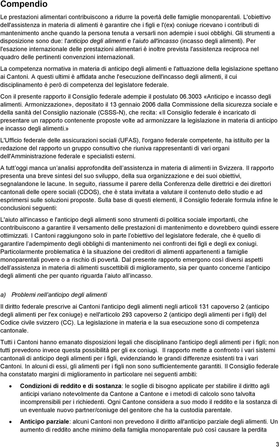 Gli strumenti a disposizione sono due: l'anticipo degli alimenti e l'aiuto all'incasso (incasso degli alimenti).