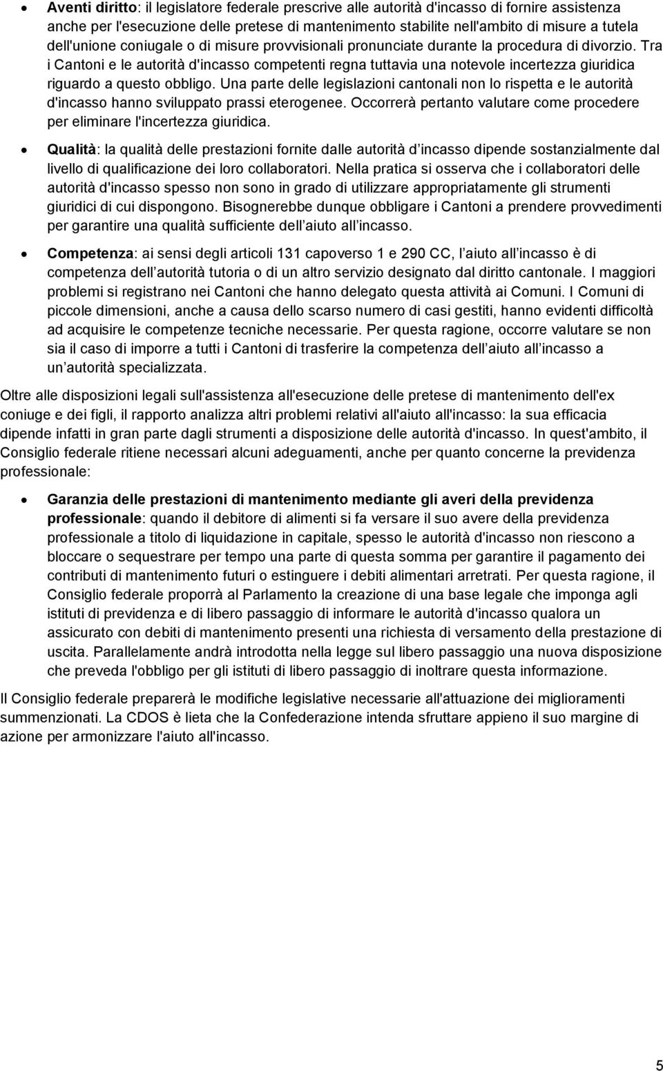 Tra i Cantoni e le autorità d'incasso competenti regna tuttavia una notevole incertezza giuridica riguardo a questo obbligo.