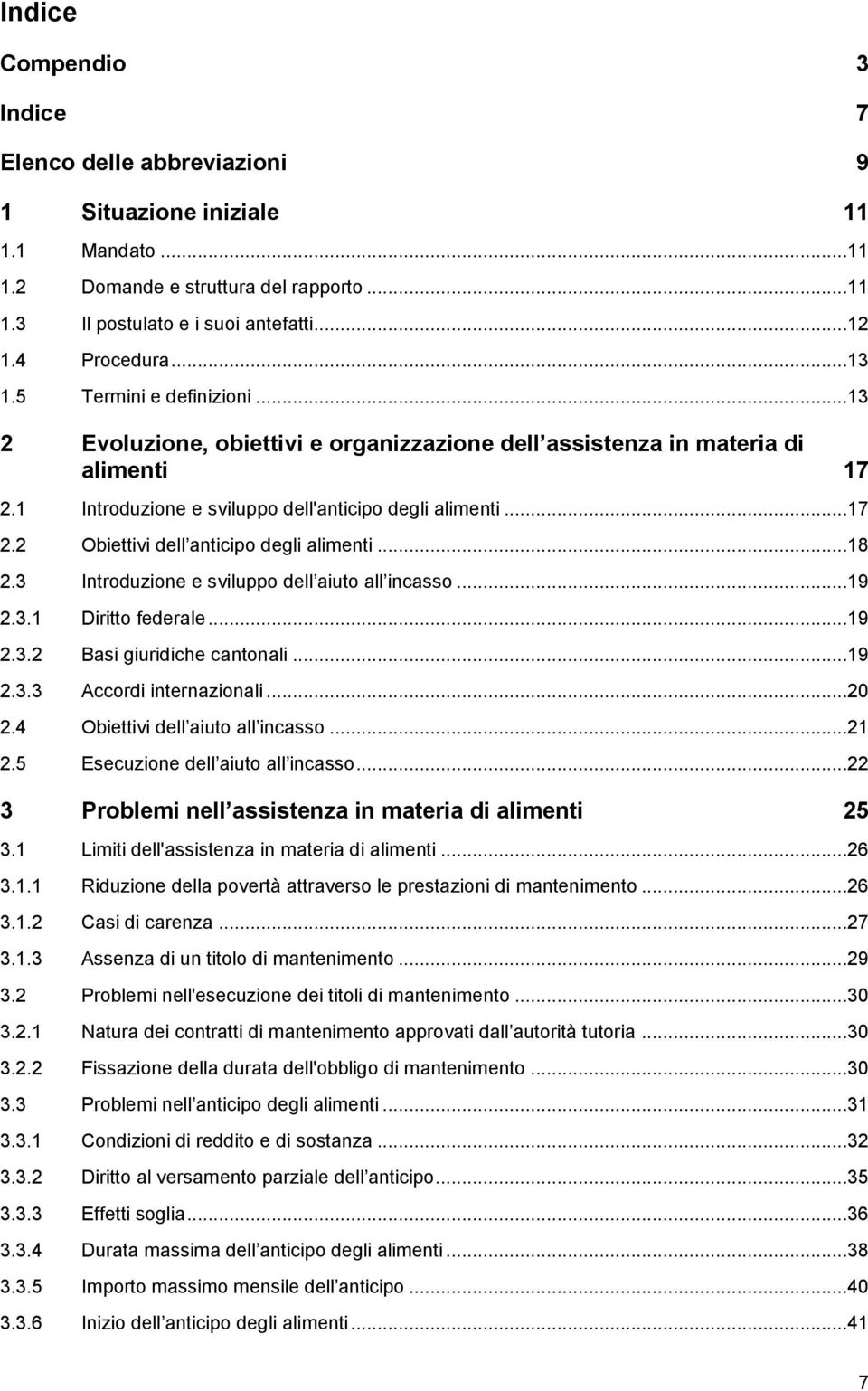 ..18 2.3 Introduzione e sviluppo dell aiuto all incasso...19 2.3.1 Diritto federale...19 2.3.2 Basi giuridiche cantonali...19 2.3.3 Accordi internazionali...20 2.4 Obiettivi dell aiuto all incasso.