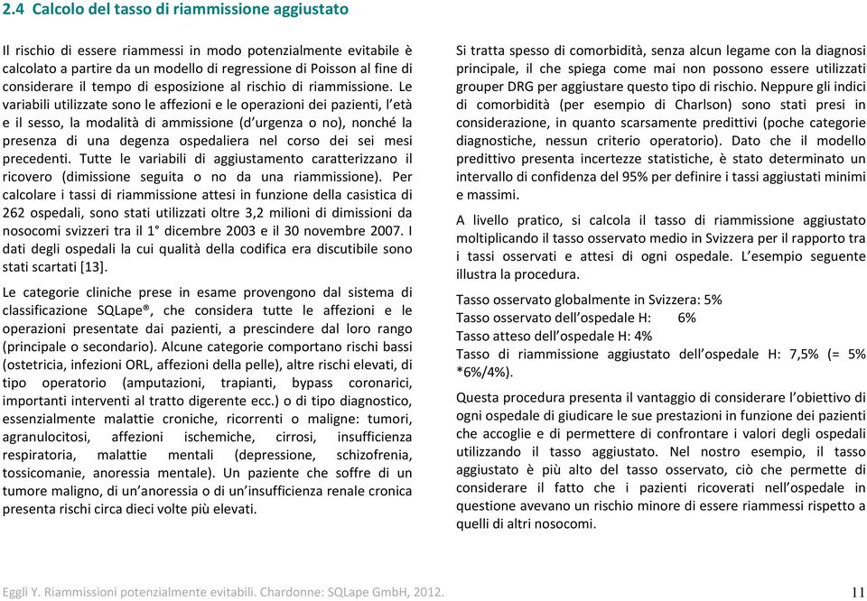 Le variabili utilizzate sono le affezioni e le operazioni dei pazienti, l età e il sesso, la modalità di ammissione (d urgenza o no), nonché la presenza di una degenza ospedaliera nel corso dei sei