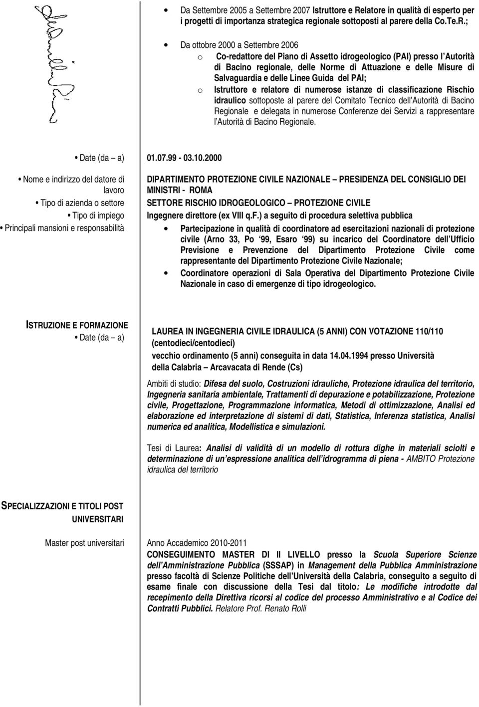 ; Da ottobre 2000 a Settembre 2006 o Co-redattore del Piano di Assetto idrogeologico (PAI) presso l Autorità di Bacino regionale, delle Norme di Attuazione e delle Misure di Salvaguardia e delle