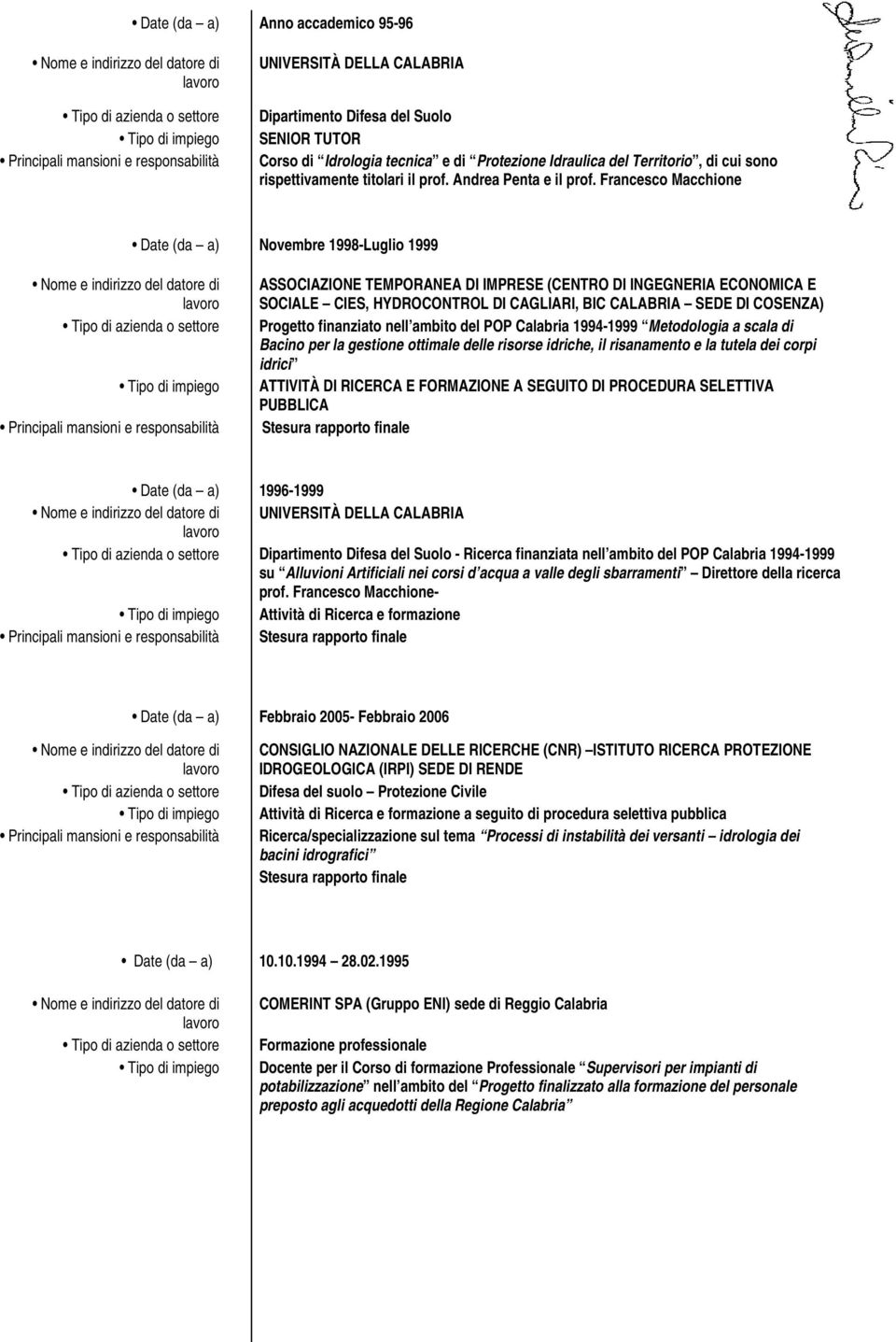 Francesco Macchione Date (da a) Novembre 1998-Luglio 1999 ASSOCIAZIONE TEMPORANEA DI IMPRESE (CENTRO DI INGEGNERIA ECONOMICA E SOCIALE CIES, HYDROCONTROL DI CAGLIARI, BIC CALABRIA SEDE DI COSENZA)