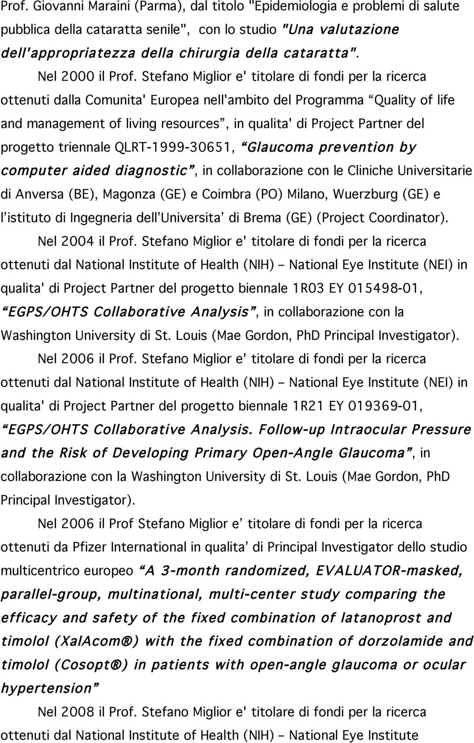 Stefano Miglior e' titolare di fondi per la ricerca ottenuti dalla Comunita' Europea nell'ambito del Programma Quality of life and management of living resources, in qualita' di Project Partner del