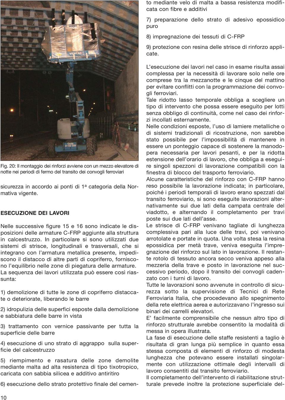 20: Il montaggio dei rinforzi avviene con un mezzo elevatore di notte nei periodi di fermo del transito dei convogli ferroviari sicurezza in accordo ai ponti di 1 a categoria della Normativa vigente.