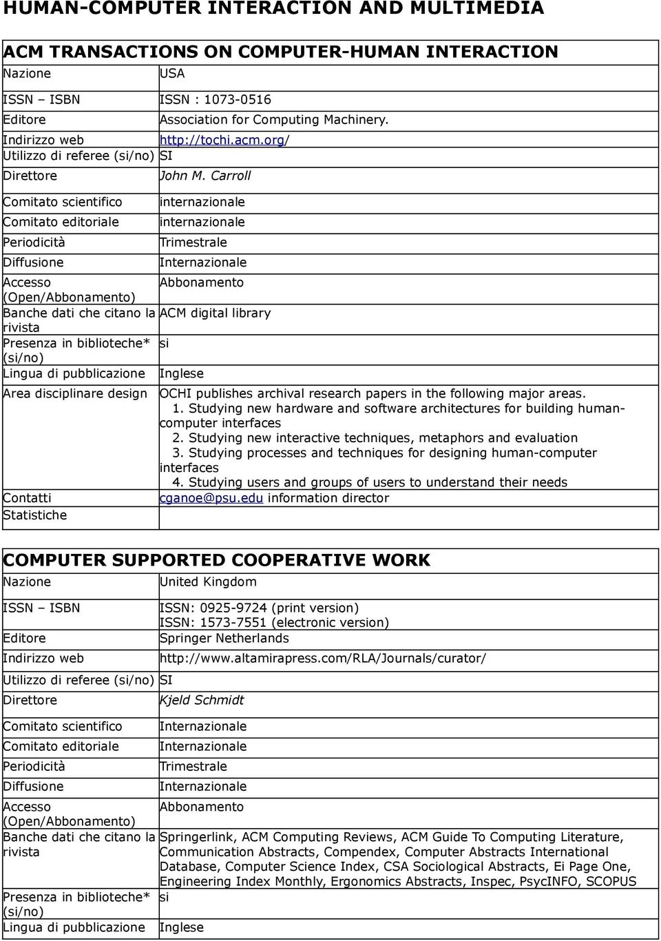 Studying new hardware and software architectures for building humancomputer interfaces 2. Studying new interactive techniques, metaphors and evaluation 3.