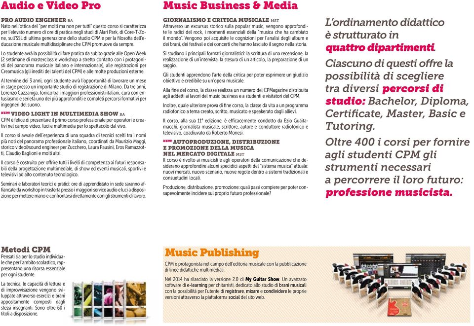 Lo studente avrà la possibilità di fare pratica da subito grazie alle Open Week (2 settimane di masterclass e workshop a stretto contatto con i protagonisti del panorama musicale italiano e