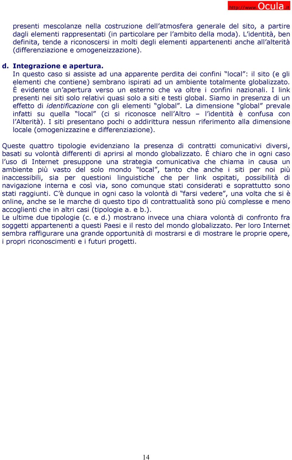 In questo caso si assiste ad una apparente perdita dei confini local : il sito (e gli elementi che contiene) sembrano ispirati ad un ambiente totalmente globalizzato.