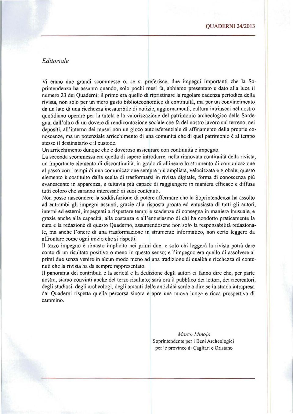 lato di una ricchezza inesauribile di notizie, aggiornamenti, cultura intrinseci nel nostro qu otidiano operare per la tjteta e la valonzzazione del patrimonio archeologico della Sardegna, dall'altro