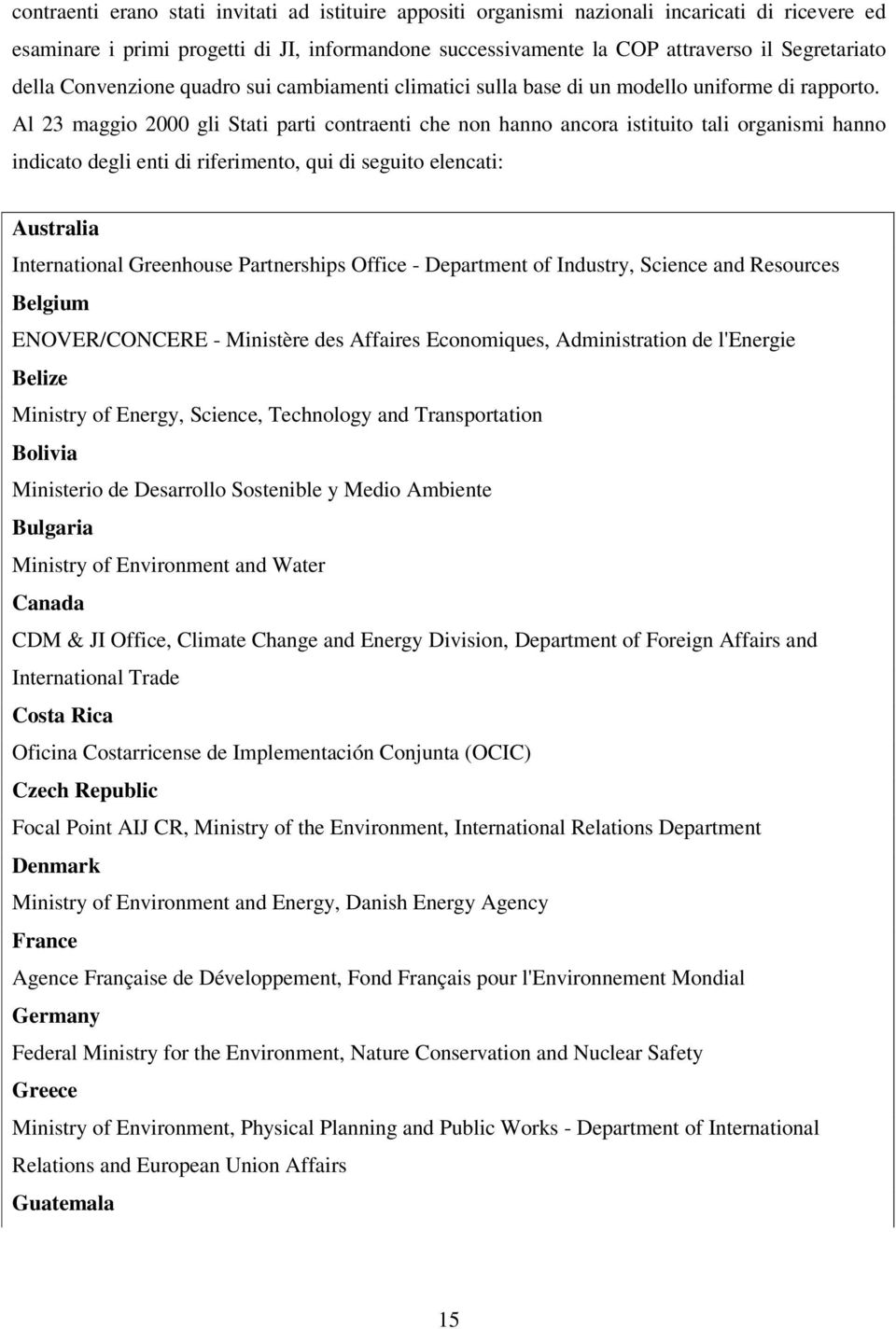 Al 23 maggio 2000 gli Stati parti contraenti che non hanno ancora istituito tali organismi hanno indicato degli enti di riferimento, qui di seguito elencati: Australia International Greenhouse