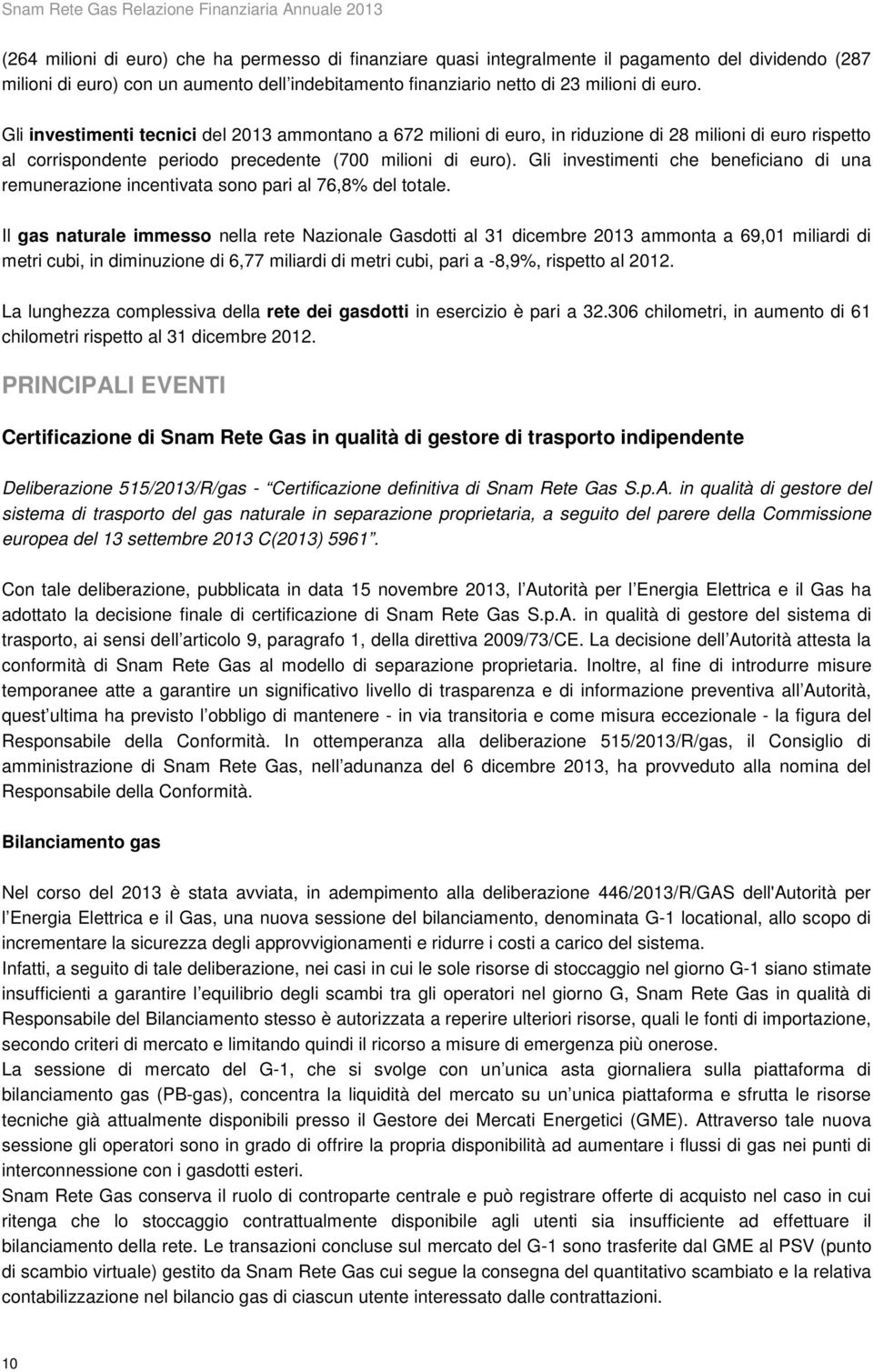 Gli investimenti che beneficiano di una remunerazione incentivata sono pari al 76,8% del totale.