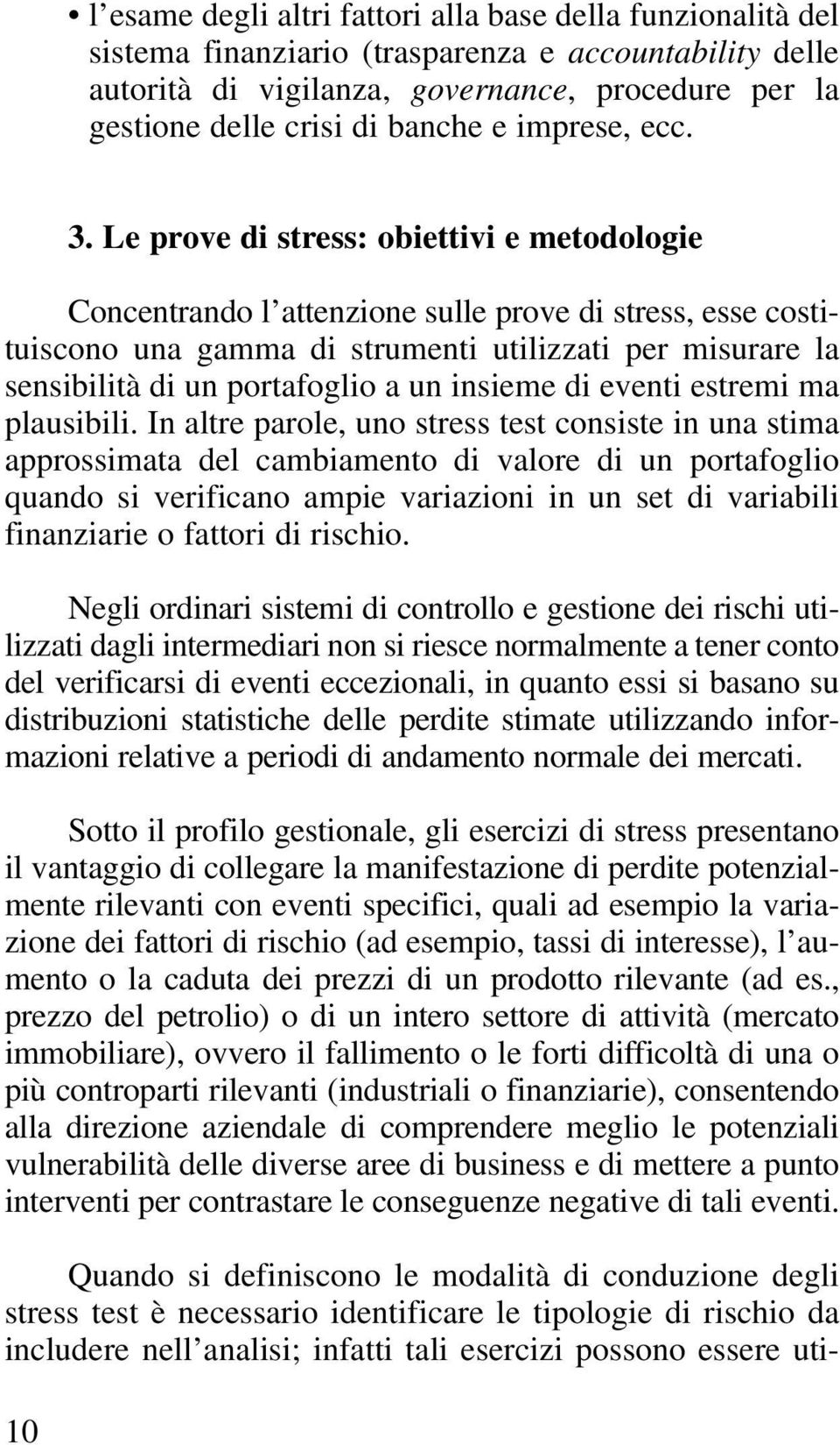 Le prove di stress: obiettivi e metodologie Concentrando l attenzione sulle prove di stress, esse costituiscono una gamma di strumenti utilizzati per misurare la sensibilità di un portafoglio a un