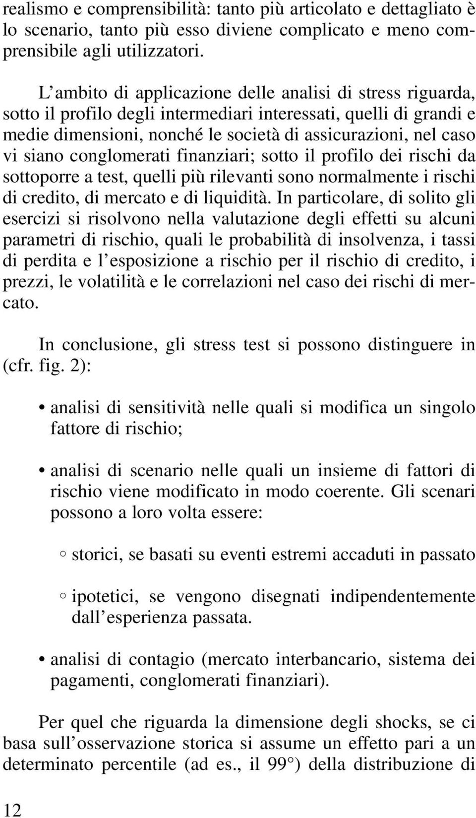 conglomerati finanziari; sotto il profilo dei rischi da sottoporre a test, quelli più rilevanti sono normalmente i rischi di credito, di mercato e di liquidità.