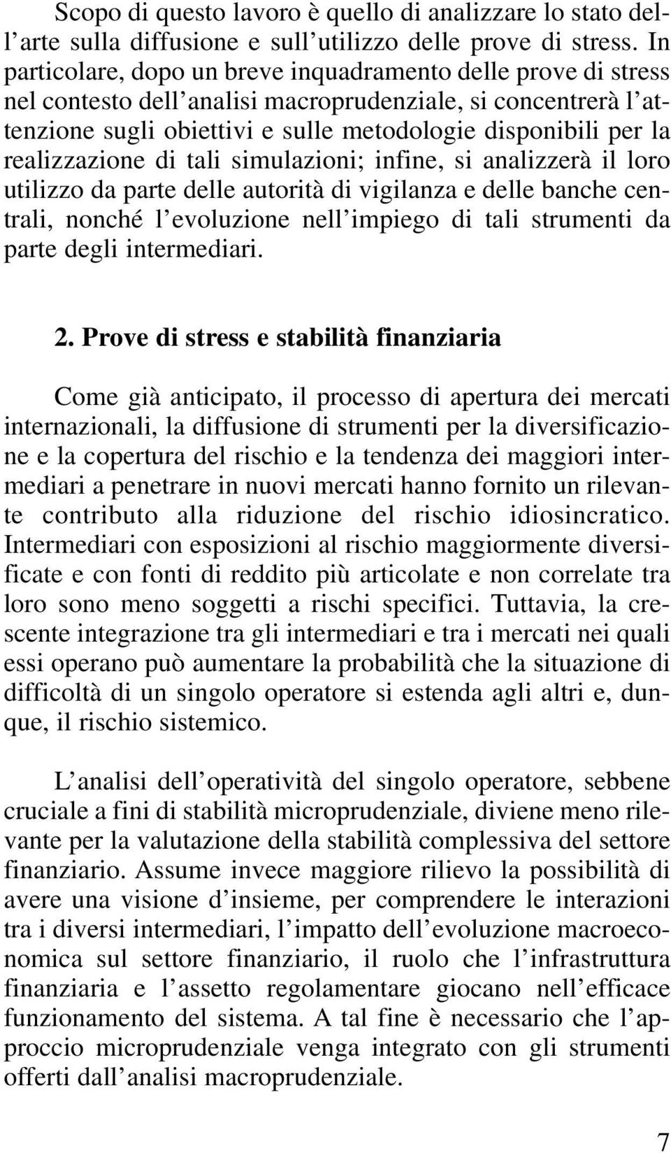 realizzazione di tali simulazioni; infine, si analizzerà il loro utilizzo da parte delle autorità di vigilanza e delle banche centrali, nonché l evoluzione nell impiego di tali strumenti da parte