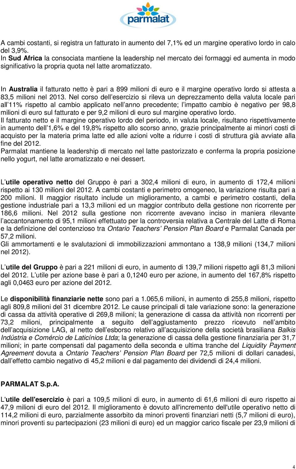 In Australia il fatturato netto è pari a 899 milioni di euro e il margine operativo lordo si attesta a 83,5 milioni nel 2013.