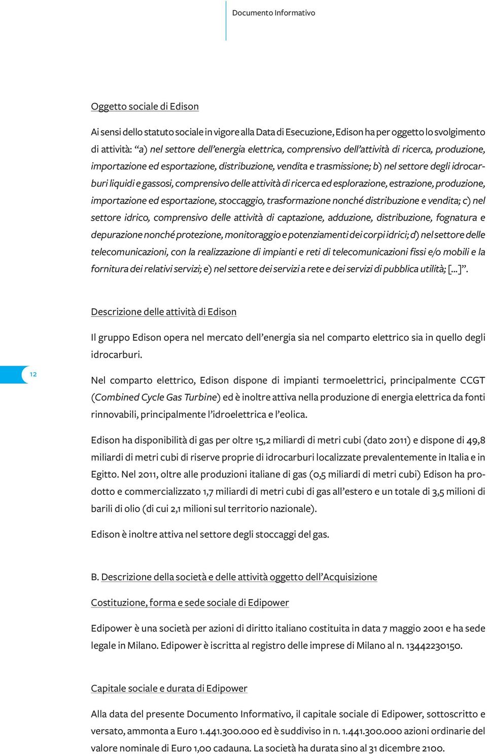 esplorazione, estrazione, produzione, importazione ed esportazione, stoccaggio, trasformazione nonché distribuzione e vendita; c) nel settore idrico, comprensivo delle attività di captazione,