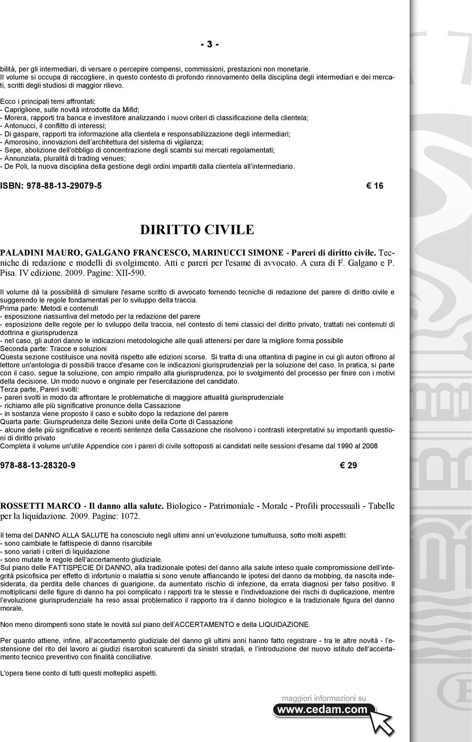 Ecco i principali temi affrontati: - Capriglione, sulle novità introdotte da Mifid; - Morera, rapporti tra banca e investitore analizzando i nuovi criteri di classificazione della clientela; -