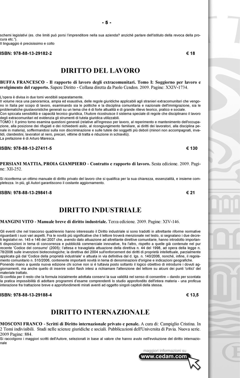 Tomo I: Soggiorno per lavoro e svolgimento del rapporto. Sapere Diritto - Collana diretta da Paolo Cendon. 2009. Pagine: XXIV-1734. L'opera è divisa in due tomi vendibili separatamente.