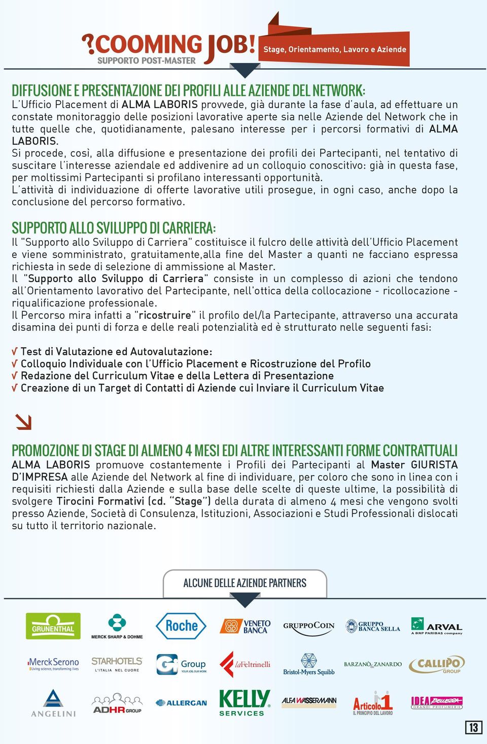 Si procede, così, alla diffusione e presentazione dei profili dei Partecipanti, nel tentativo di suscitare l interesse aziendale ed addivenire ad un colloquio conoscitivo: già in questa fase, per