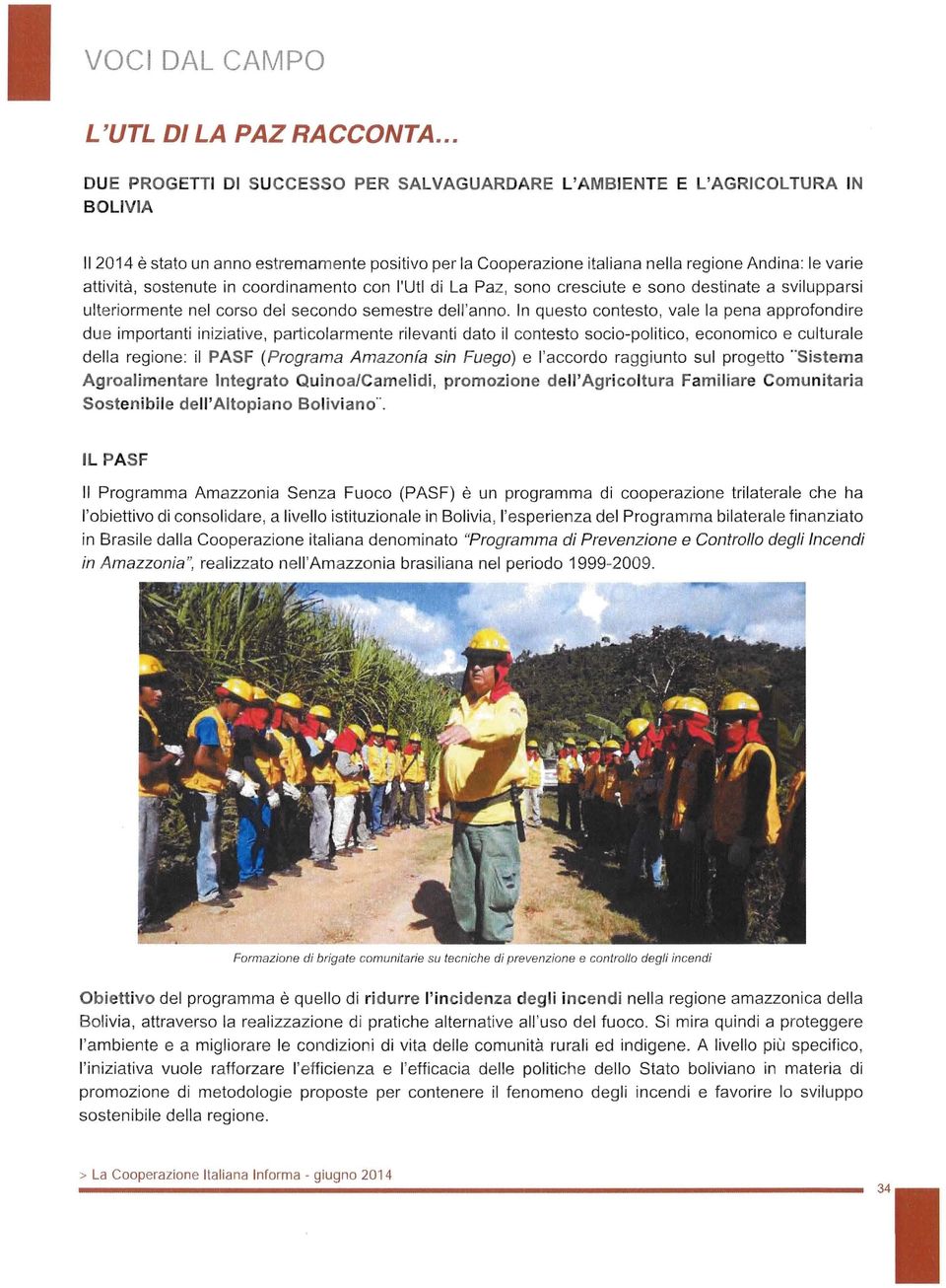 attivita, sostenute in coordinamento con l'utl di La Paz, sono cresciute e sono destinate a svilupparsi ulteriormente nel corso del secondo semestre dell'anno.