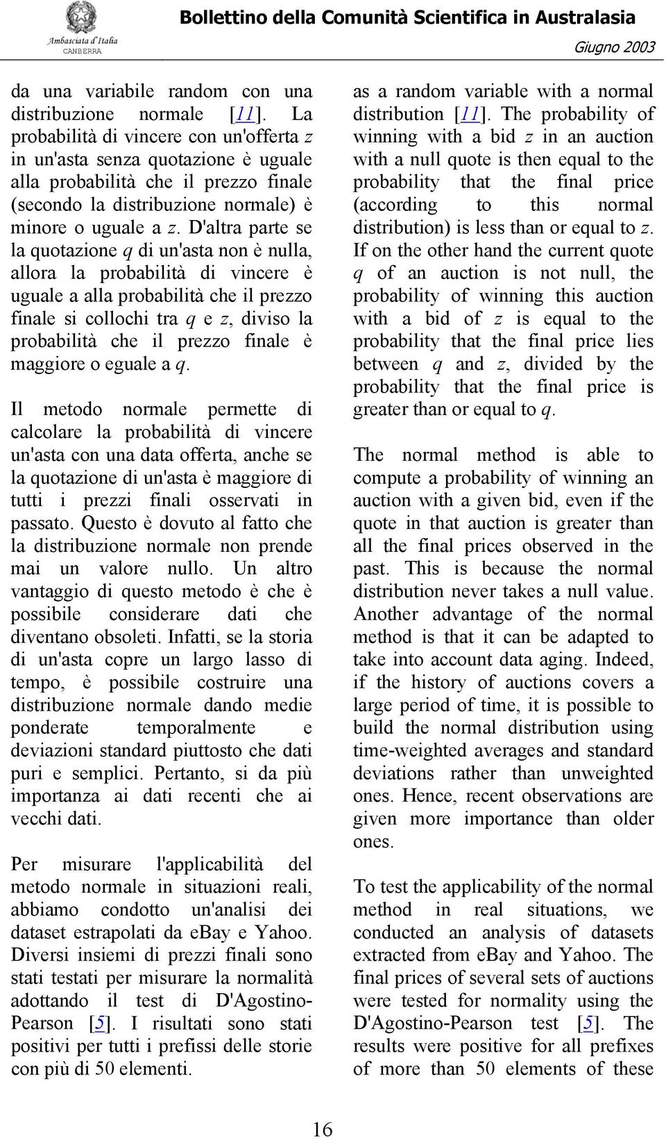 D'altra parte se la quotazione q di un'asta non è nulla, allora la probabilità di vincere è uguale a alla probabilità che il prezzo finale si collochi tra q e z, diviso la probabilità che il prezzo