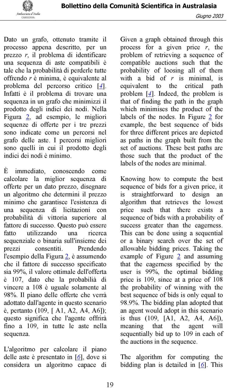 Nella Figura 2, ad esempio, le migliori sequenze di offerte per i tre prezzi sono indicate come un percorsi nel grafo delle aste.