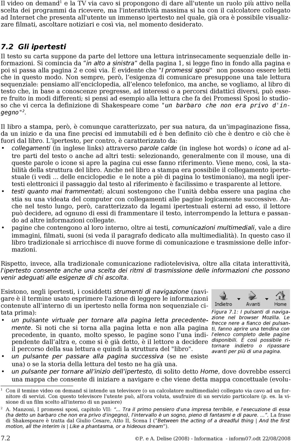 2 Gli ipertesti Il testo su carta suppone da parte del lettore una lettura intrinsecamente sequenziale delle informazioni.