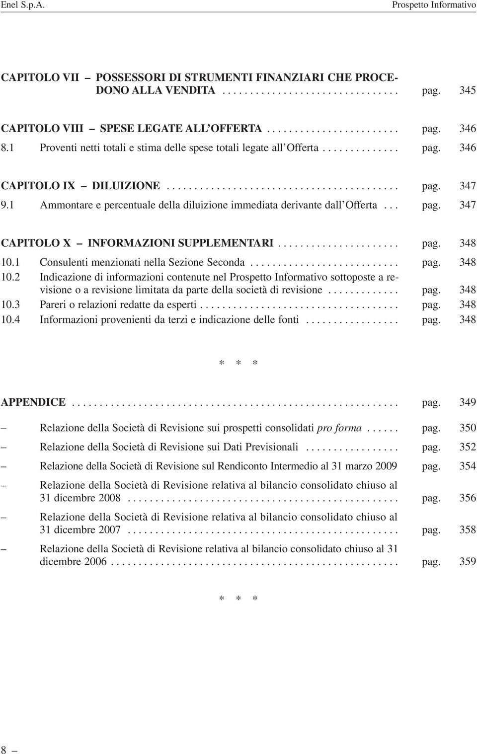 1 Ammontare e percentuale della diluizione immediata derivante dall Offerta... pag. 347 CAPITOLO X INFORMAZIONI SUPPLEMENTARI...................... pag. 348 10.