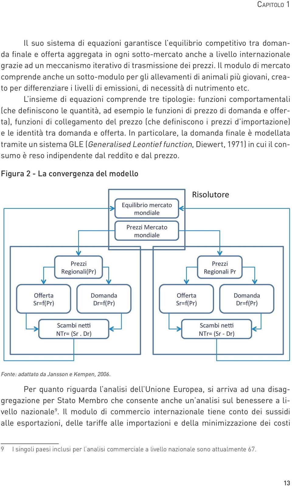 Il modulo di mercato comprende anche un sotto-modulo per gli allevamenti di animali più giovani, creato per differenziare i livelli di emissioni, di necessità di nutrimento etc.