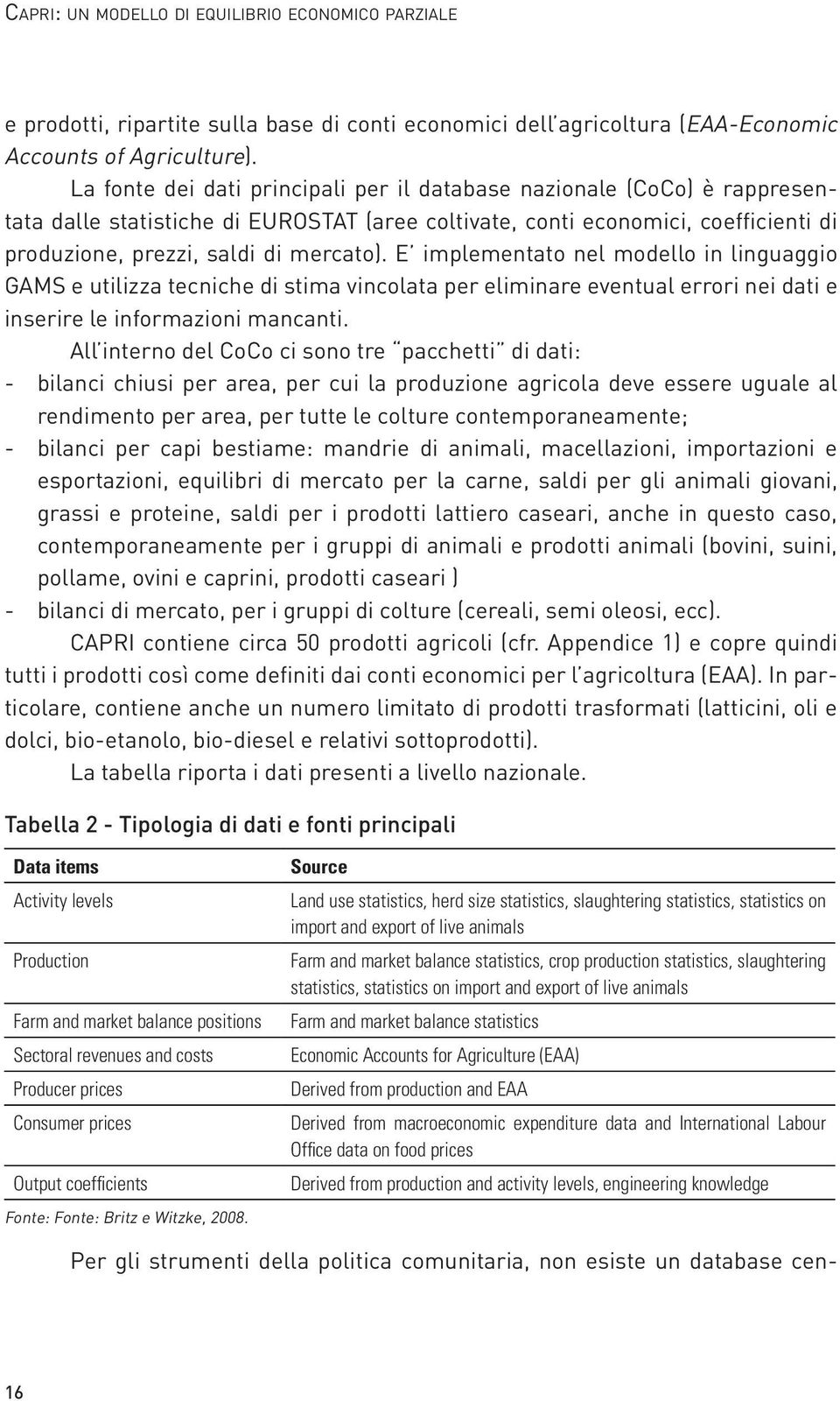 E implementato nel modello in linguaggio GAMS e utilizza tecniche di stima vincolata per eliminare eventual errori nei dati e inserire le informazioni mancanti.