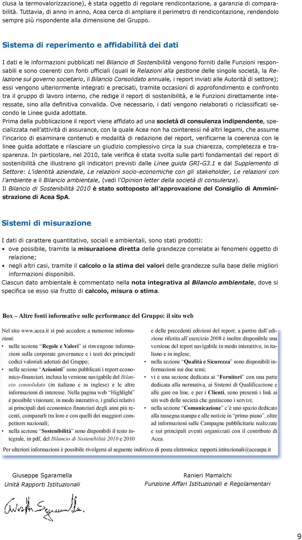 Sistema di reperimento e affidabilità dei dati I dati e le informazioni pubblicati nel Bilancio di Sostenibilità vengono forniti dalle funzioni responsabili e sono coerenti con fonti ufficiali (quali