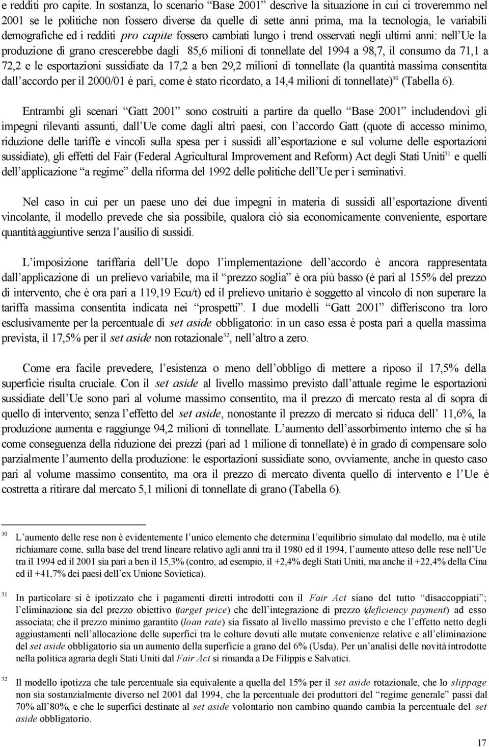 ed i redditi pro capite fossero cambiati lungo i trend osservati negli ultimi anni: nell Ue la produzione di grano crescerebbe dagli 85,6 milioni di tonnellate del 1994 a 98,7, il consumo da 71,1 a