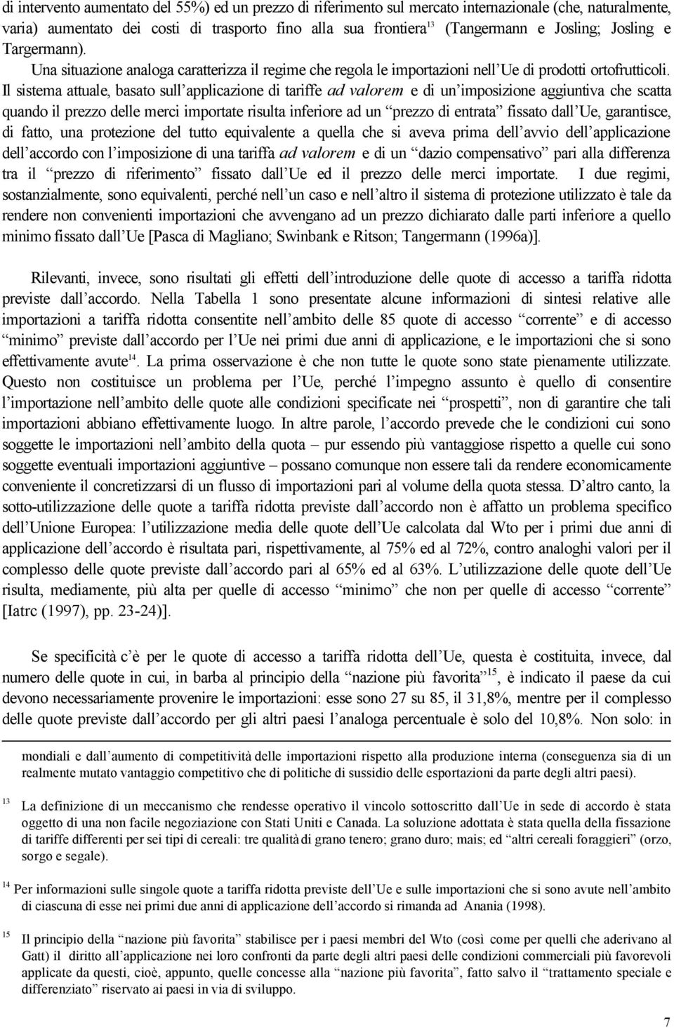 Il sistema attuale, basato sull applicazione di tariffe ad valorem e di un imposizione aggiuntiva che scatta quando il prezzo delle merci importate risulta inferiore ad un prezzo di entrata fissato