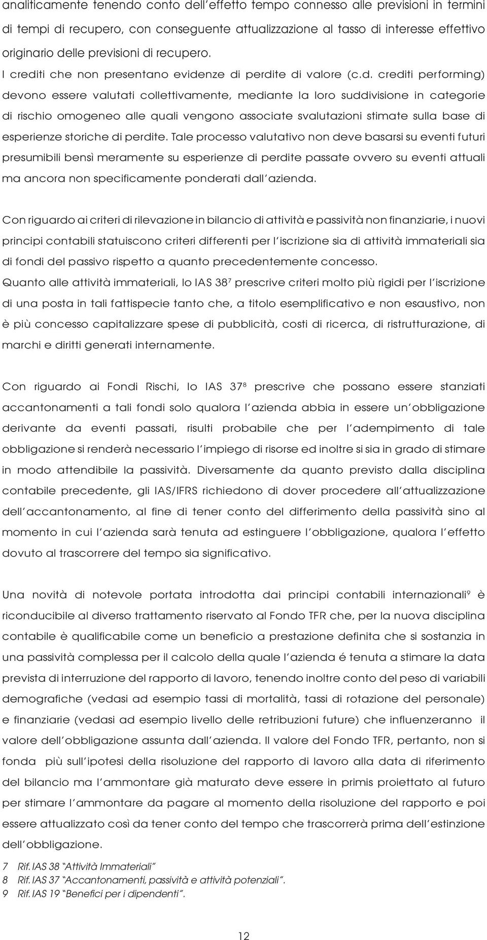 omogeneo alle quali vengono associate svalutazioni stimate sulla base di esperienze storiche di perdite.