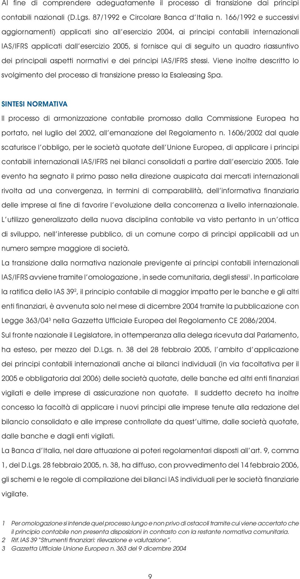 dei principali aspetti normativi e dei principi IAS/IFRS stessi. Viene inoltre descritto lo svolgimento del processo di transizione presso la Esaleasing Spa.