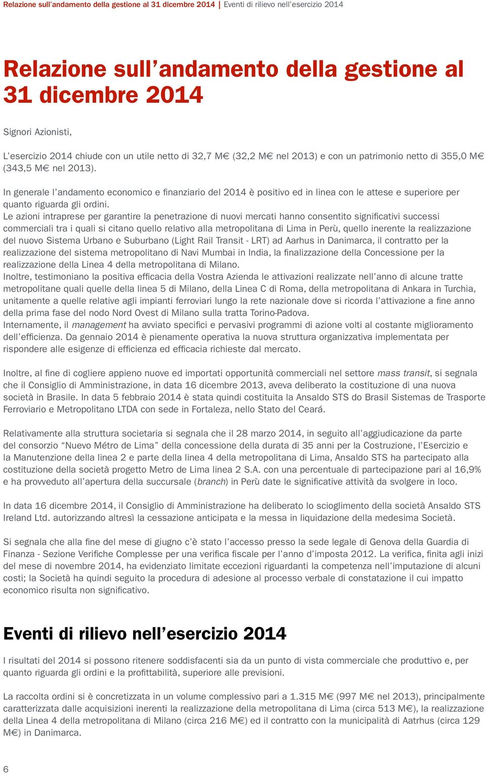 In generale l andamento economico e finanziario del 2014 è positivo ed in linea con le attese e superiore per quanto riguarda gli ordini.