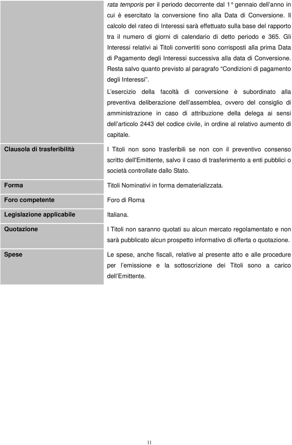 Gli Interessi relativi ai Titoli convertiti sono corrisposti alla prima Data di Pagamento degli Interessi successiva alla data di Conversione.