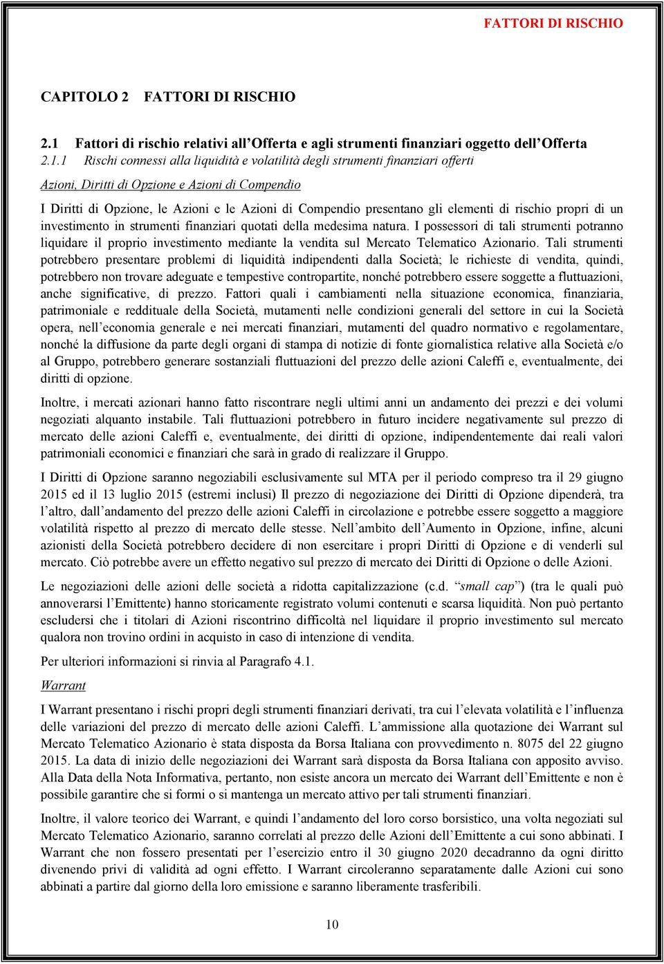 1 Rischi connessi alla liquidità e volatilità degli strumenti finanziari offerti Azioni, Diritti di Opzione e Azioni di Compendio I Diritti di Opzione, le Azioni e le Azioni di Compendio presentano