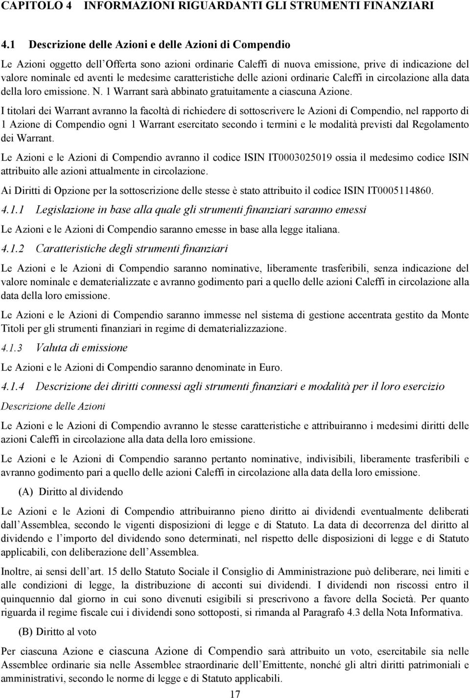 caratteristiche delle azioni ordinarie Caleffi in circolazione alla data della loro emissione. N. 1 Warrant sarà abbinato gratuitamente a ciascuna Azione.